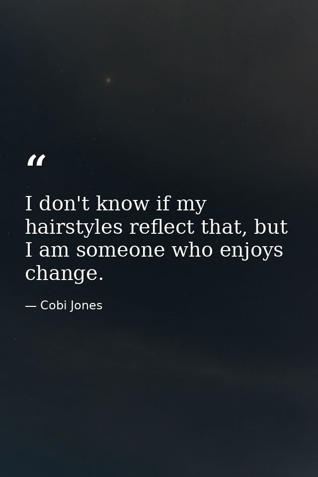 I don't know if my hairstyles reflect that, but I am someone who enjoys change. — Cobi Jones