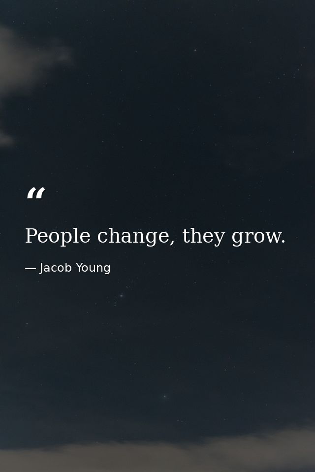 People change, they grow. — Jacob Young