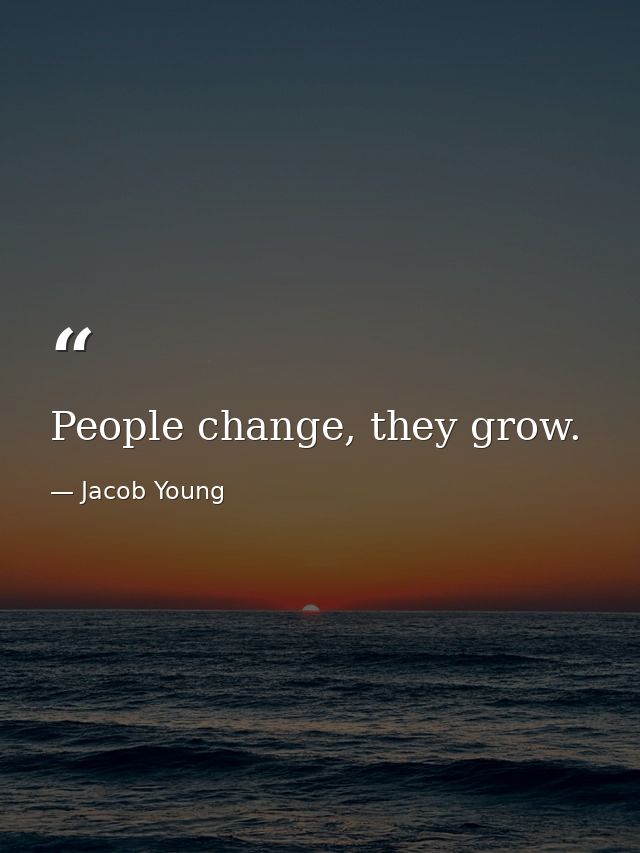 People change, they grow. — Jacob Young