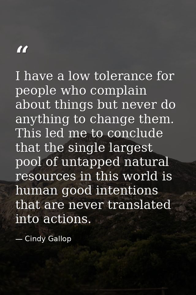 I have a low tolerance for people who complain about things but never do anything to change them. This led me to conclud — Cindy Gallop