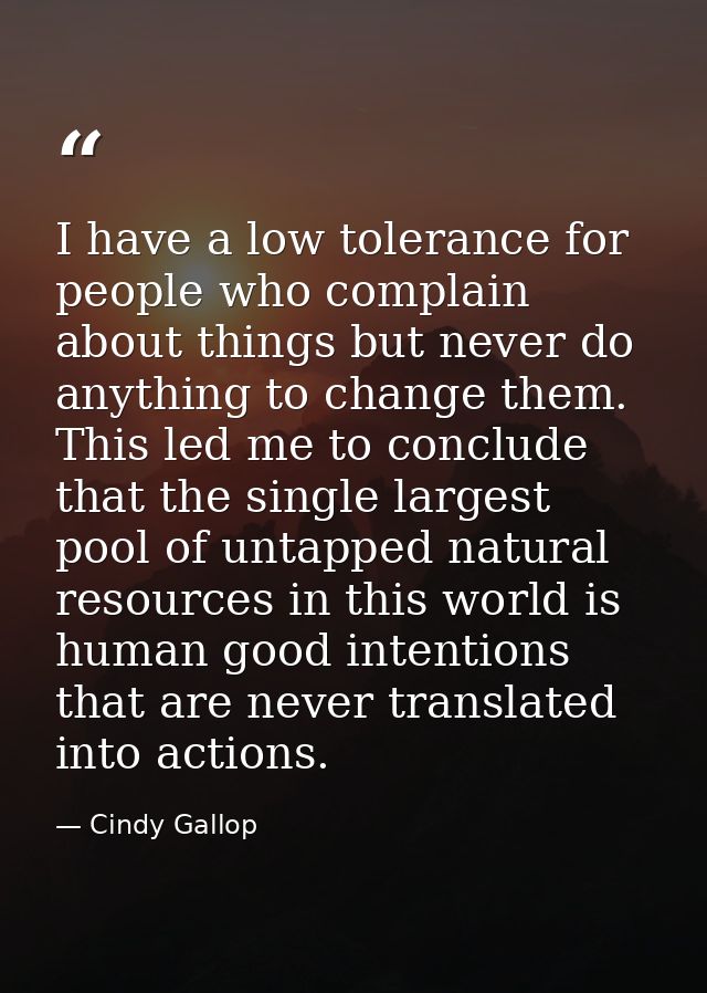 I have a low tolerance for people who complain about things but never do anything to change them. This led me to conclud — Cindy Gallop