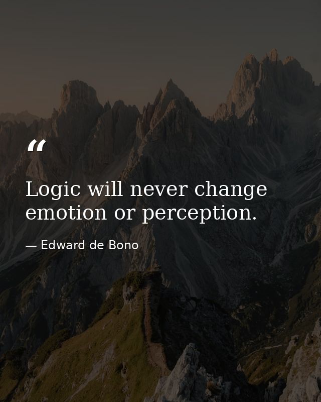 Logic will never change emotion or perception. — Edward de Bono