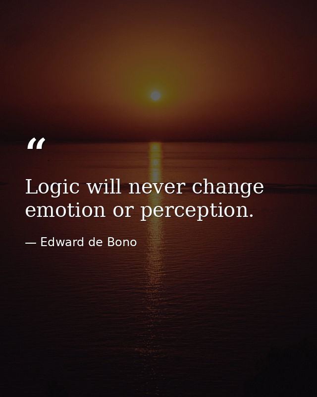 Logic will never change emotion or perception. — Edward de Bono
