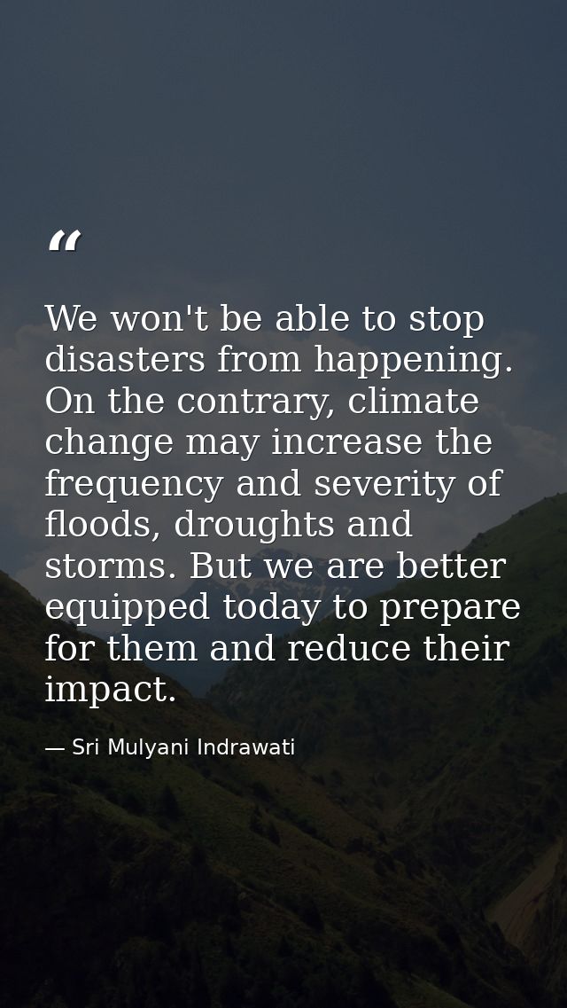 We won't be able to stop disasters from happening. On the contrary, climate change may increase the frequency and severi — Sri Mulyani Indrawati