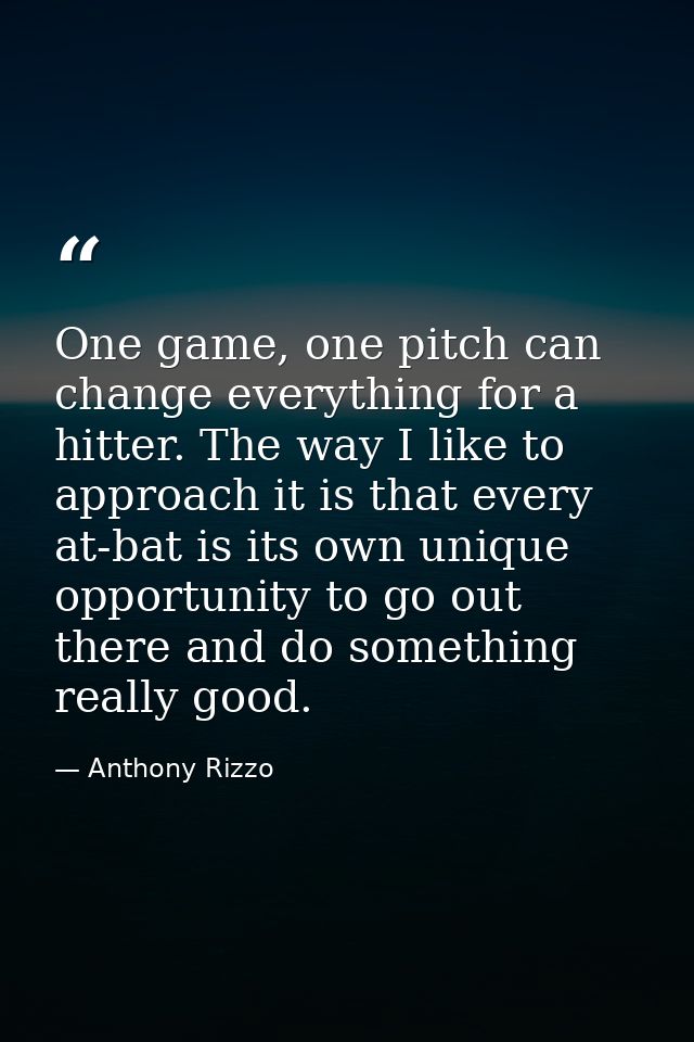 One game, one pitch can change everything for a hitter. The way I like to approach it is that every at-bat is its own un — Anthony Rizzo
