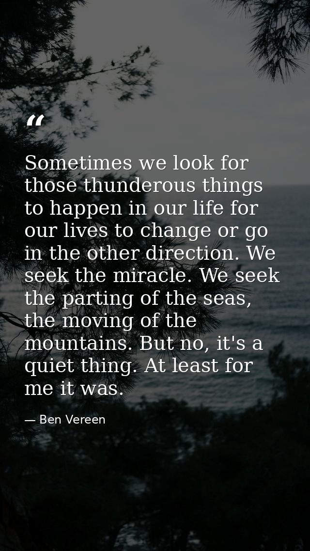 Sometimes we look for those thunderous things to happen in our life for our lives to change or go in the other direction — Ben Vereen