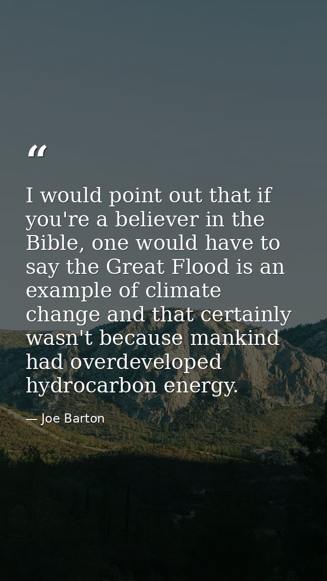 I would point out that if you're a believer in the Bible, one would have to say the Great Flood is an example of climate — Joe Barton