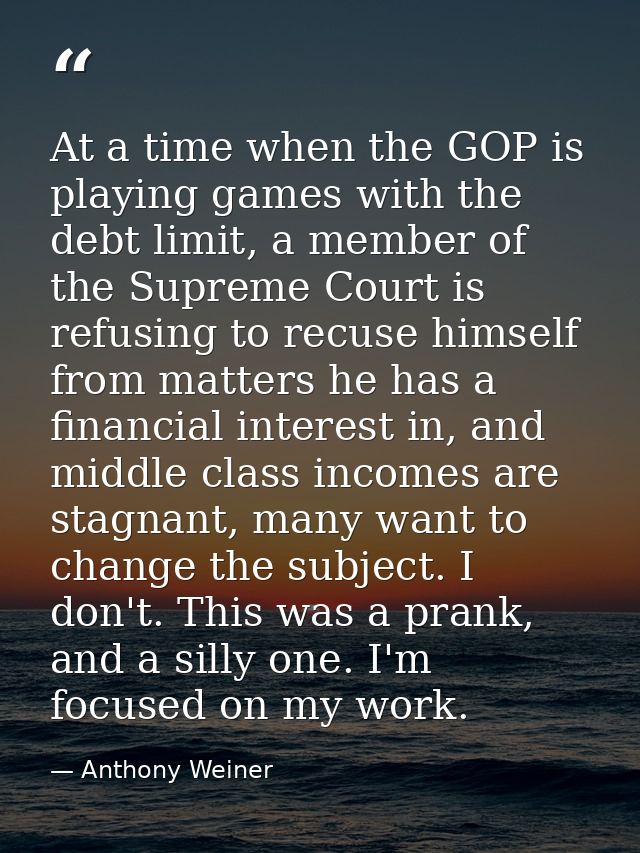 At a time when the GOP is playing games with the debt limit, a member of the Supreme Court is refusing to recuse himself — Anthony Weiner
