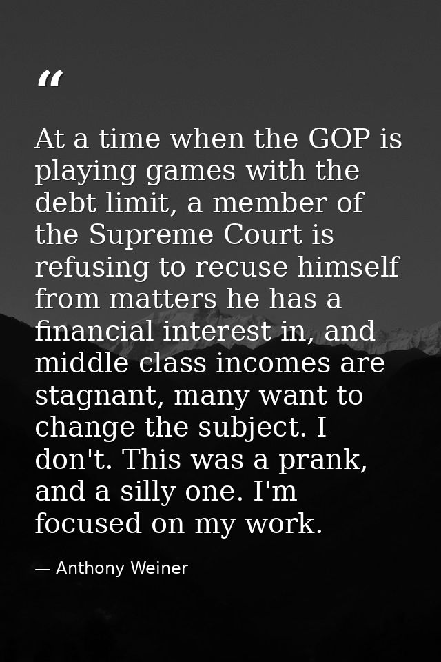At a time when the GOP is playing games with the debt limit, a member of the Supreme Court is refusing to recuse himself — Anthony Weiner