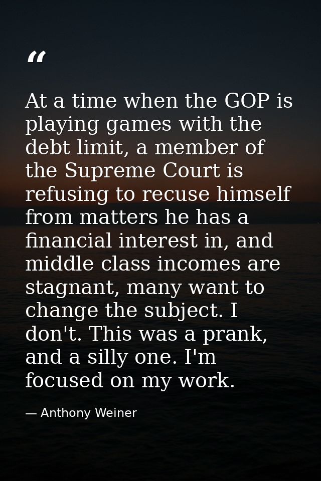 At a time when the GOP is playing games with the debt limit, a member of the Supreme Court is refusing to recuse himself — Anthony Weiner