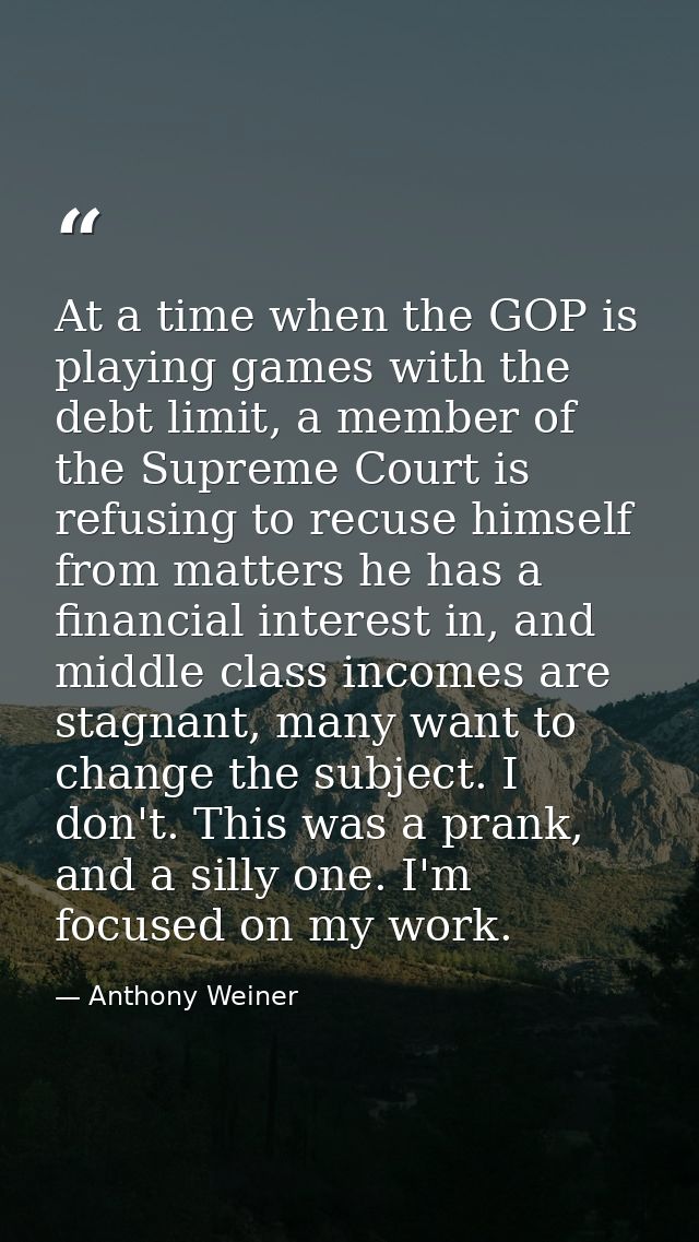 At a time when the GOP is playing games with the debt limit, a member of the Supreme Court is refusing to recuse himself — Anthony Weiner