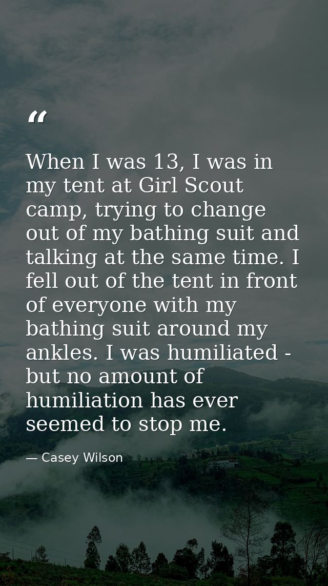 When I was 13, I was in my tent at Girl Scout camp, trying to change out of my bathing suit and talking at the same time — Casey Wilson