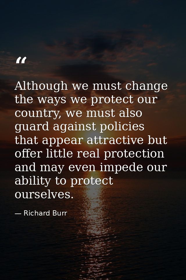 Although we must change the ways we protect our country, we must also guard against policies that appear attractive but  — Richard Burr