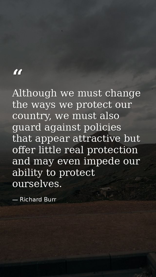 Although we must change the ways we protect our country, we must also guard against policies that appear attractive but  — Richard Burr