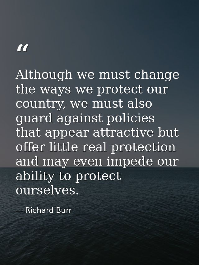 Although we must change the ways we protect our country, we must also guard against policies that appear attractive but  — Richard Burr