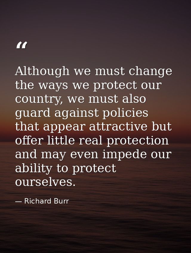 Although we must change the ways we protect our country, we must also guard against policies that appear attractive but  — Richard Burr