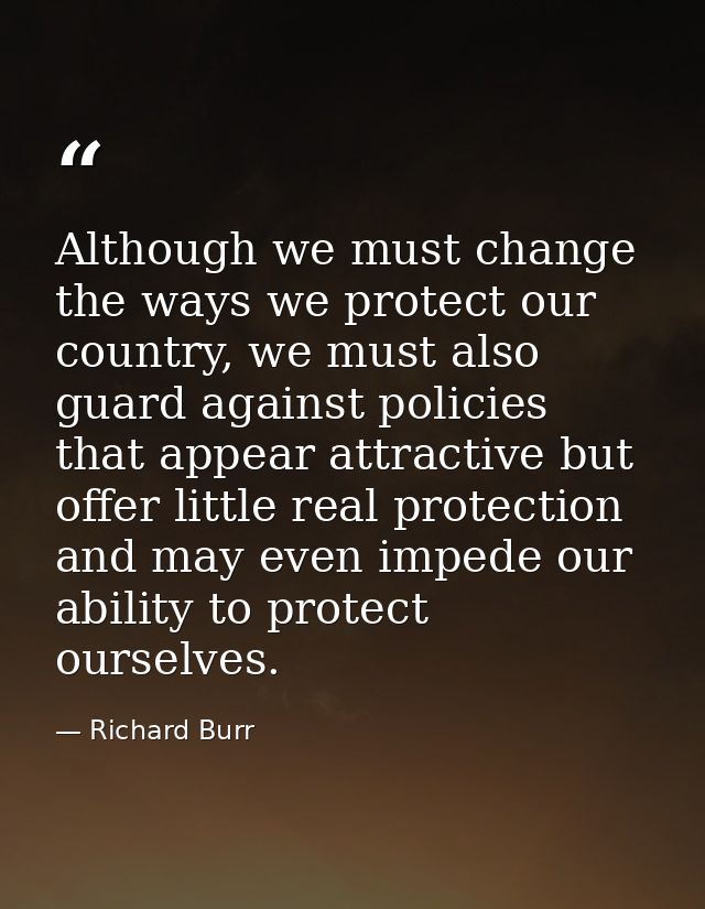Although we must change the ways we protect our country, we must also guard against policies that appear attractive but  — Richard Burr