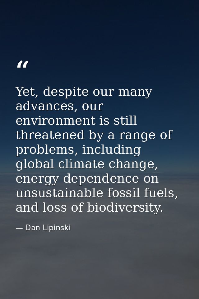 Yet, despite our many advances, our environment is still threatened by a range of problems, including global climate cha — Dan Lipinski