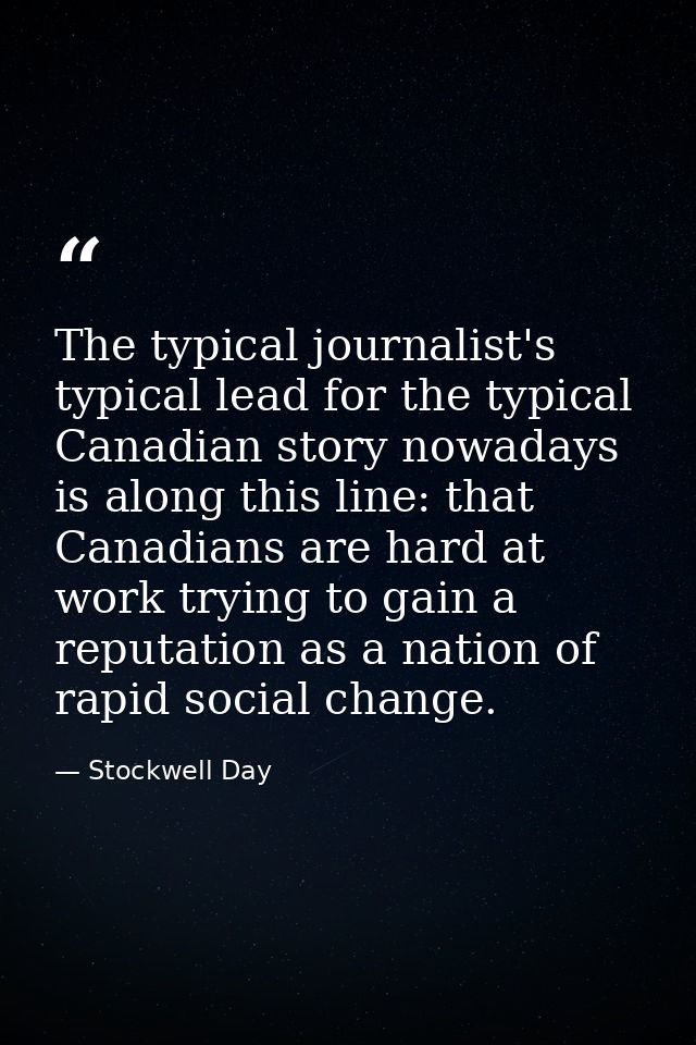 The typical journalist's typical lead for the typical Canadian story nowadays is along this line: that Canadians are har — Stockwell Day