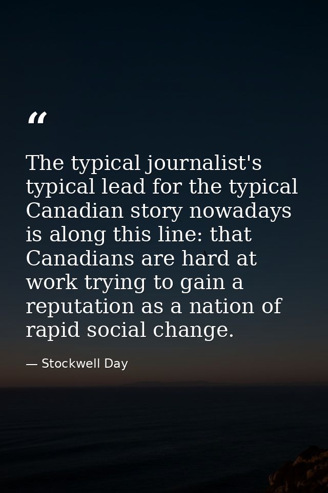 The typical journalist's typical lead for the typical Canadian story nowadays is along this line: that Canadians are har — Stockwell Day