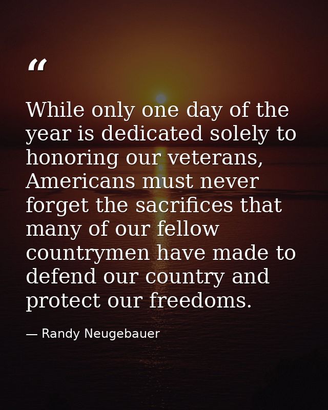 While only one day of the year is dedicated solely to honoring our veterans, Americans must never forget the sacrifices  — Randy Neugebauer