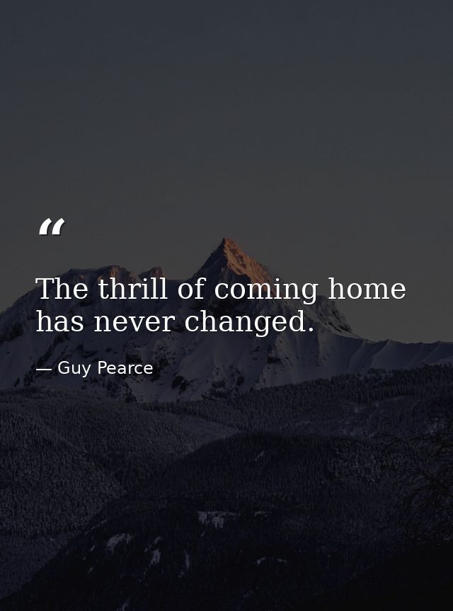 The thrill of coming home has never changed. — Guy Pearce