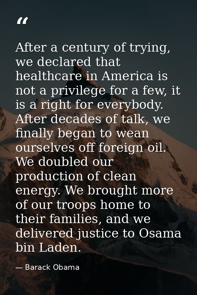 After a century of trying, we declared that healthcare in America is not a privilege for a few, it is a right for everyb — Barack Obama
