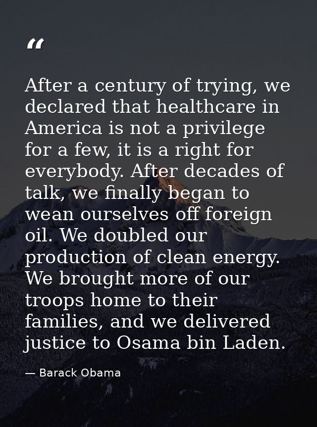 After a century of trying, we declared that healthcare in America is not a privilege for a few, it is a right for everyb — Barack Obama