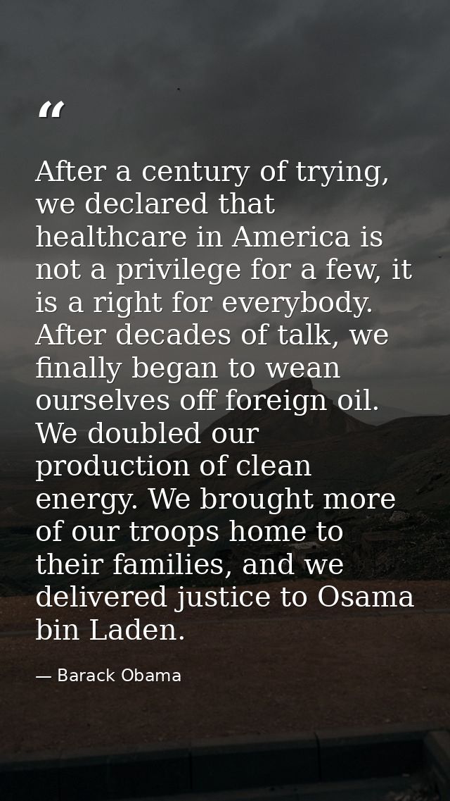 After a century of trying, we declared that healthcare in America is not a privilege for a few, it is a right for everyb — Barack Obama