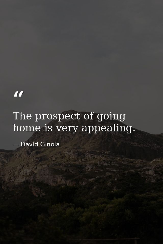 The prospect of going home is very appealing. — David Ginola