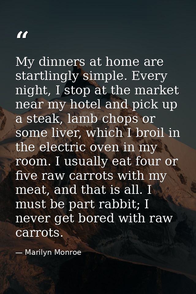 My dinners at home are startlingly simple. Every night, I stop at the market near my hotel and pick up a steak, lamb cho — Marilyn Monroe
