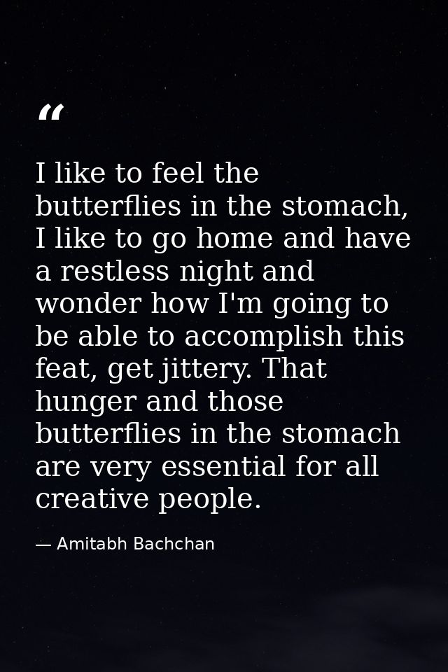 I like to feel the butterflies in the stomach, I like to go home and have a restless night and wonder how I'm going to b — Amitabh Bachchan