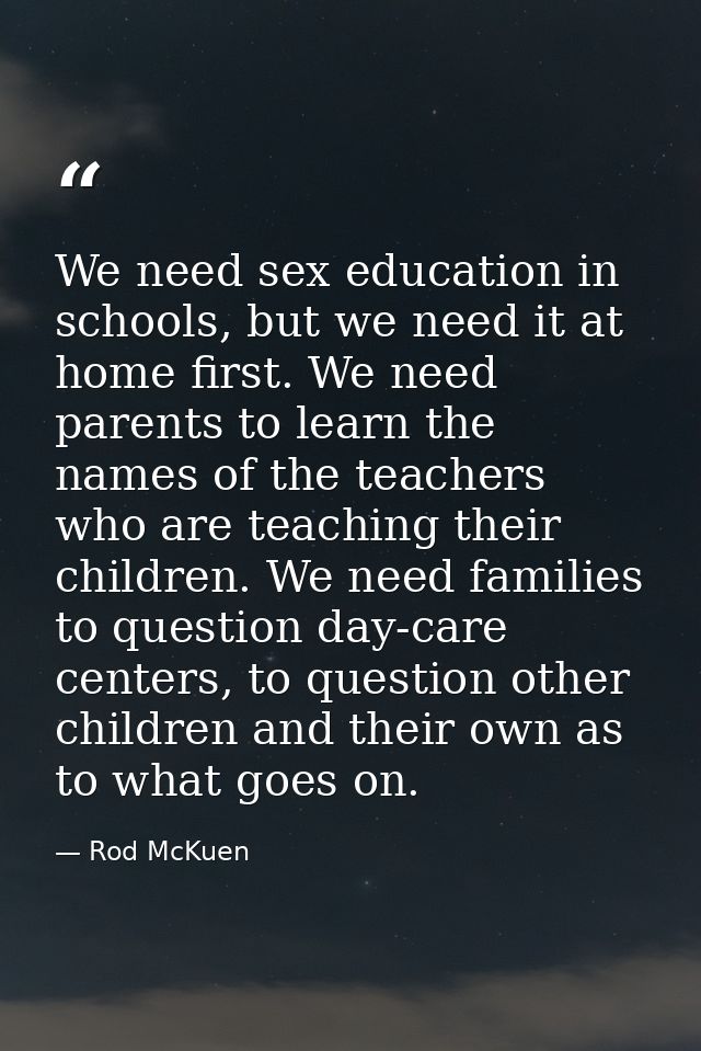 We need sex education in schools, but we need it at home first. We need parents to learn the names of the teachers who a — Rod McKuen