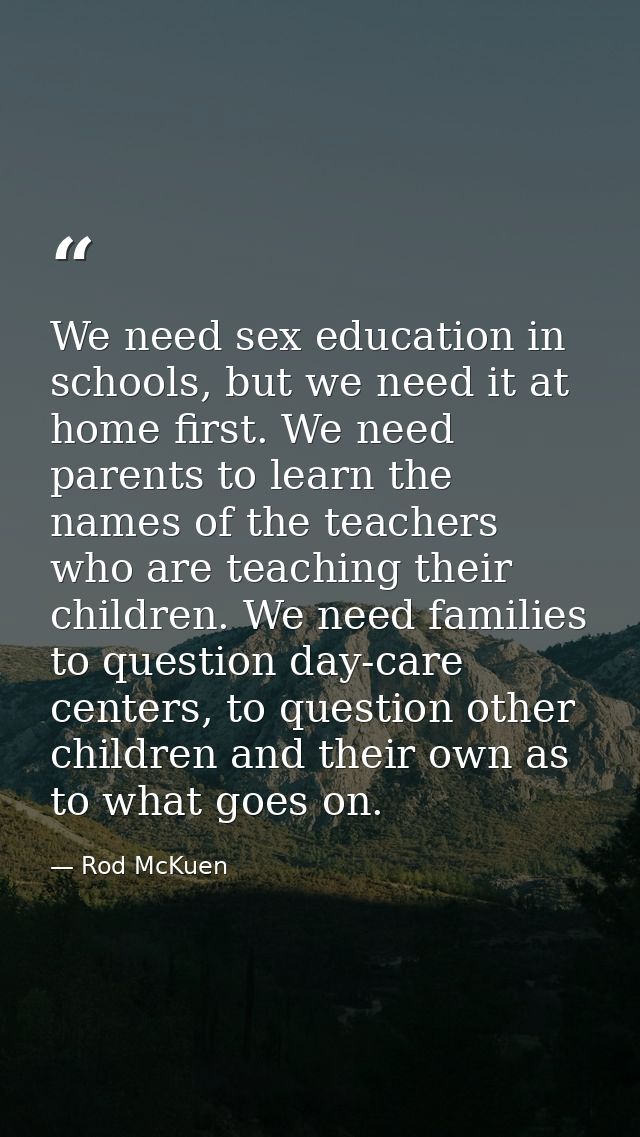 We need sex education in schools, but we need it at home first. We need parents to learn the names of the teachers who a — Rod McKuen