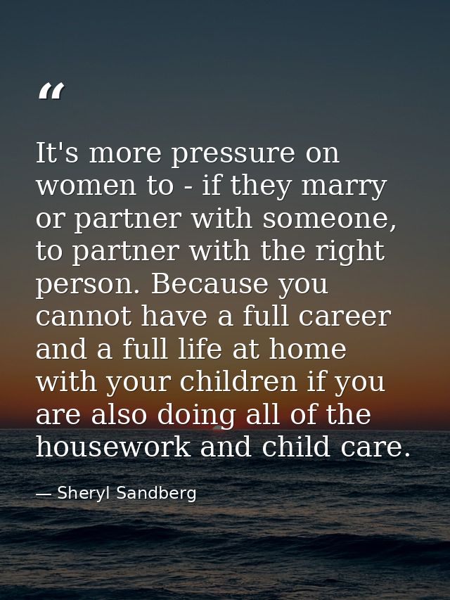 It's more pressure on women to - if they marry or partner with someone, to partner with the right person. Because you ca — Sheryl Sandberg