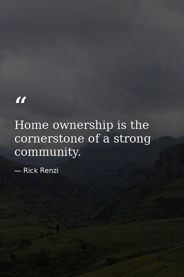 Home ownership is the cornerstone of a strong community. — Rick Renzi