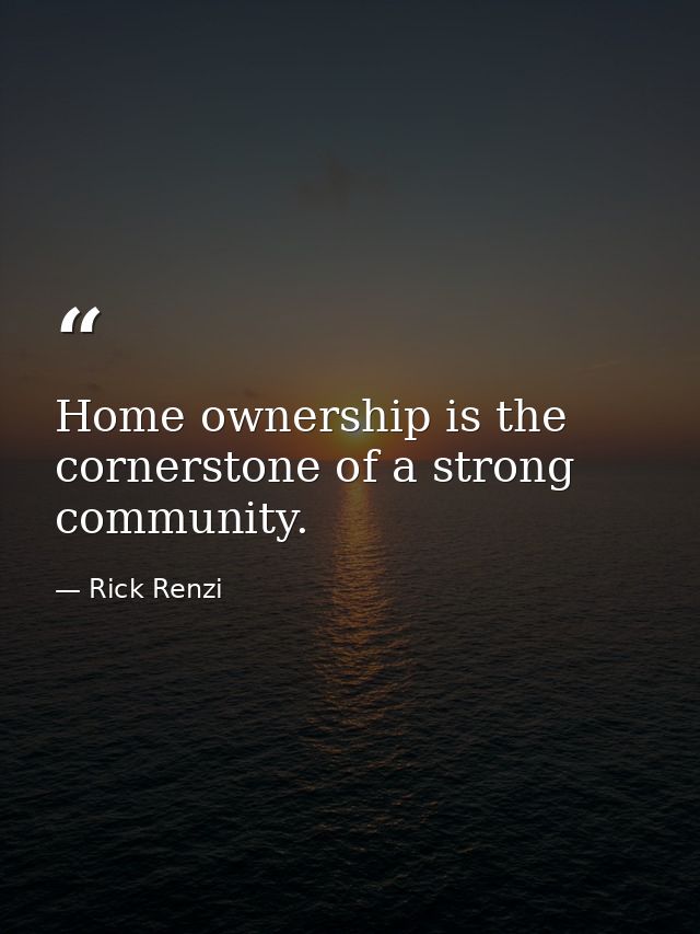 Home ownership is the cornerstone of a strong community. — Rick Renzi