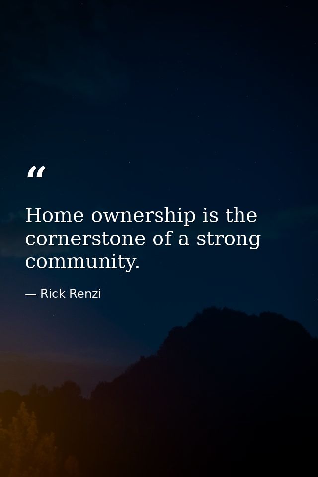 Home ownership is the cornerstone of a strong community. — Rick Renzi