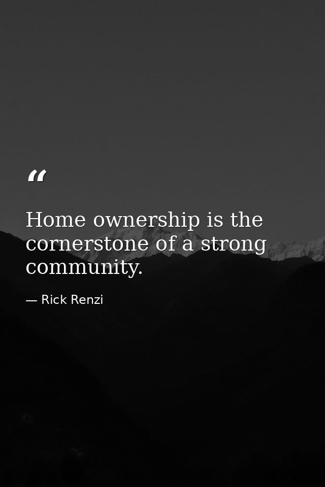Home ownership is the cornerstone of a strong community. — Rick Renzi