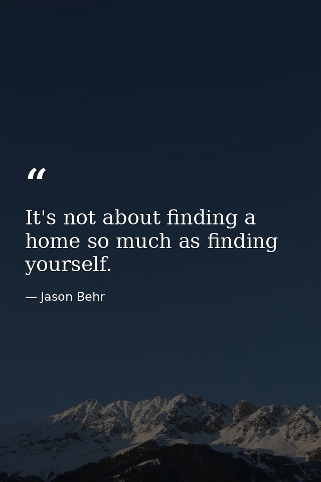 It's not about finding a home so much as finding yourself. — Jason Behr
