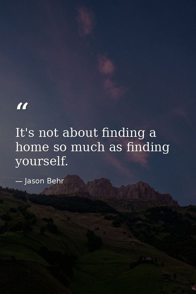 It's not about finding a home so much as finding yourself. — Jason Behr
