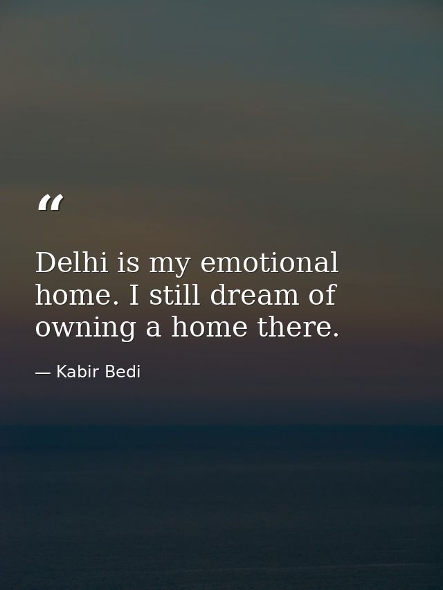 Delhi is my emotional home. I still dream of owning a home there. — Kabir Bedi
