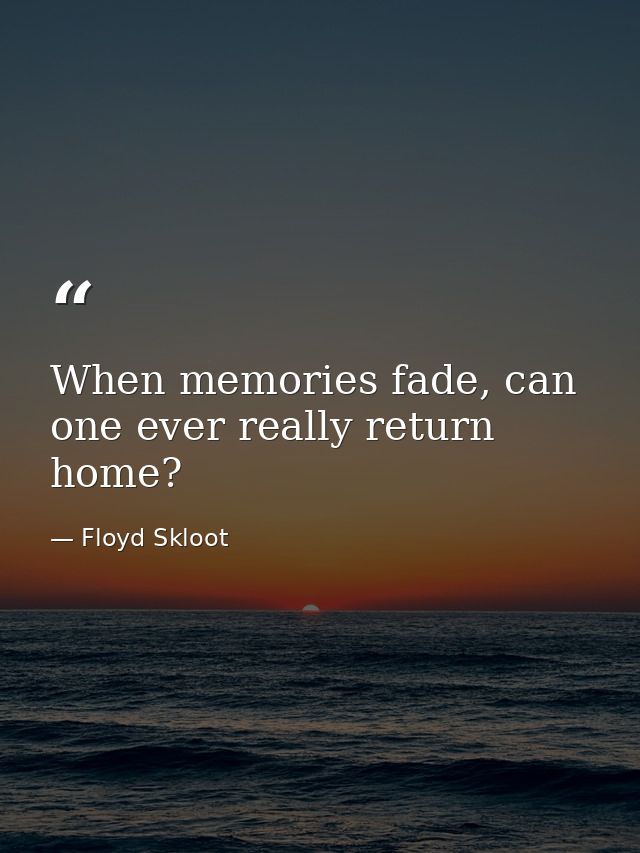 When memories fade, can one ever really return home? — Floyd Skloot