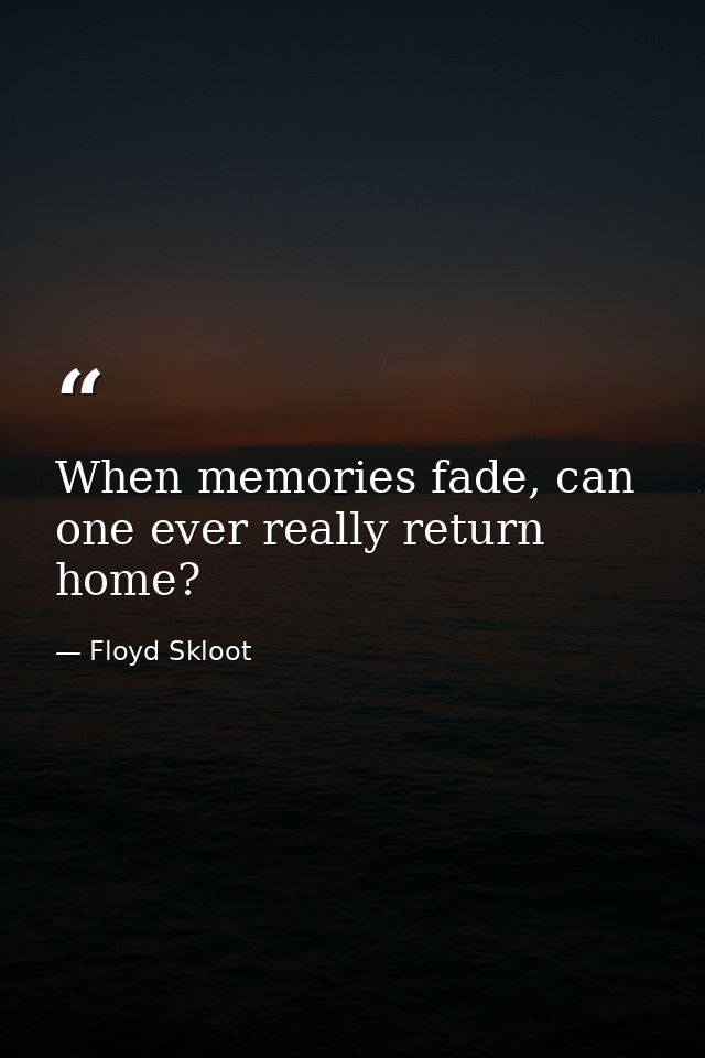 When memories fade, can one ever really return home? — Floyd Skloot