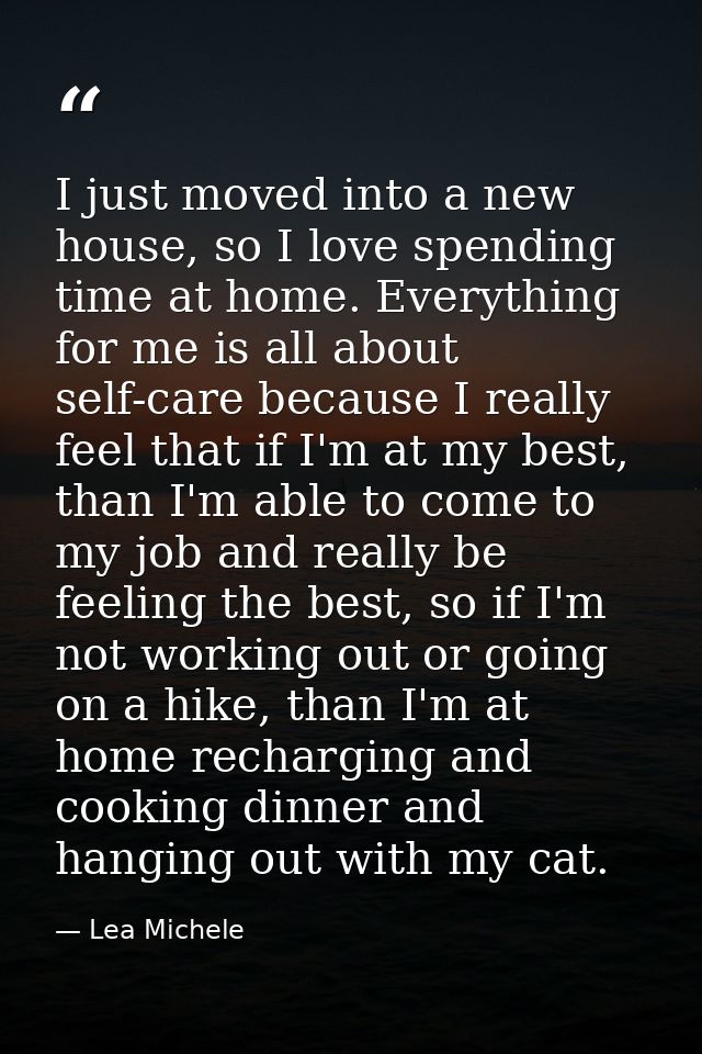 I just moved into a new house, so I love spending time at home. Everything for me is all about self-care because I reall — Lea Michele