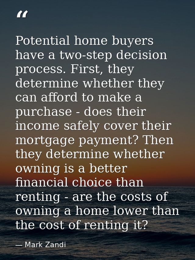 Potential home buyers have a two-step decision process. First, they determine whether they can afford to make a purchase — Mark Zandi