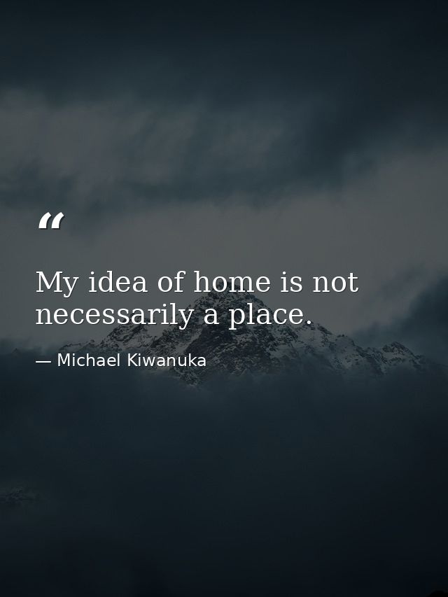 My idea of home is not necessarily a place. — Michael Kiwanuka