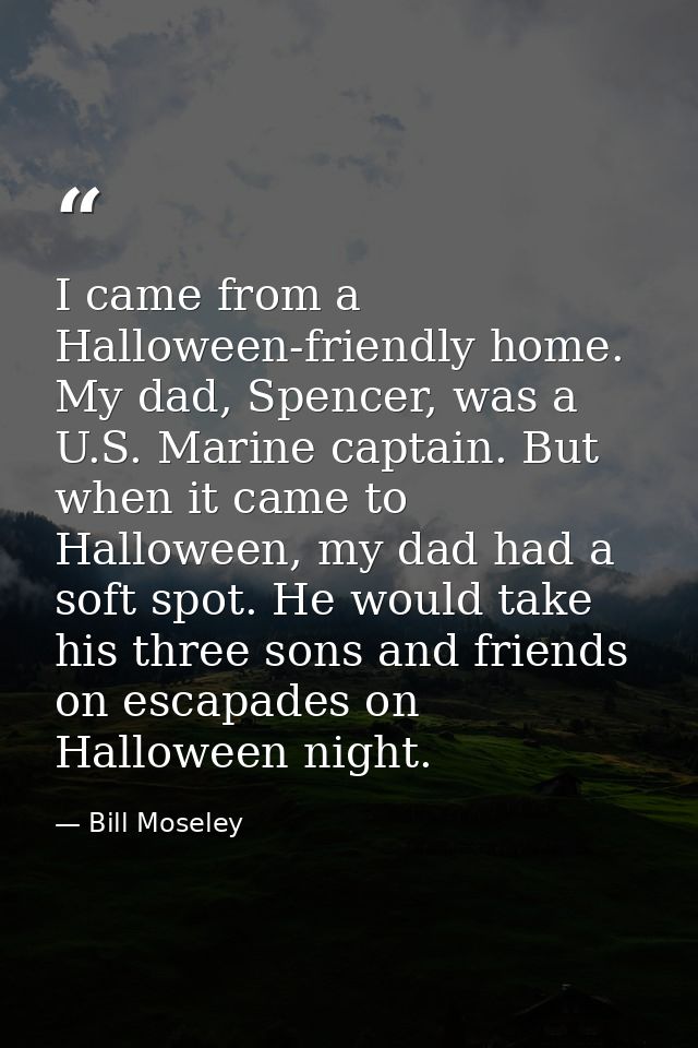 I came from a Halloween-friendly home. My dad, Spencer, was a U.S. Marine captain. But when it came to Halloween, my dad — Bill Moseley
