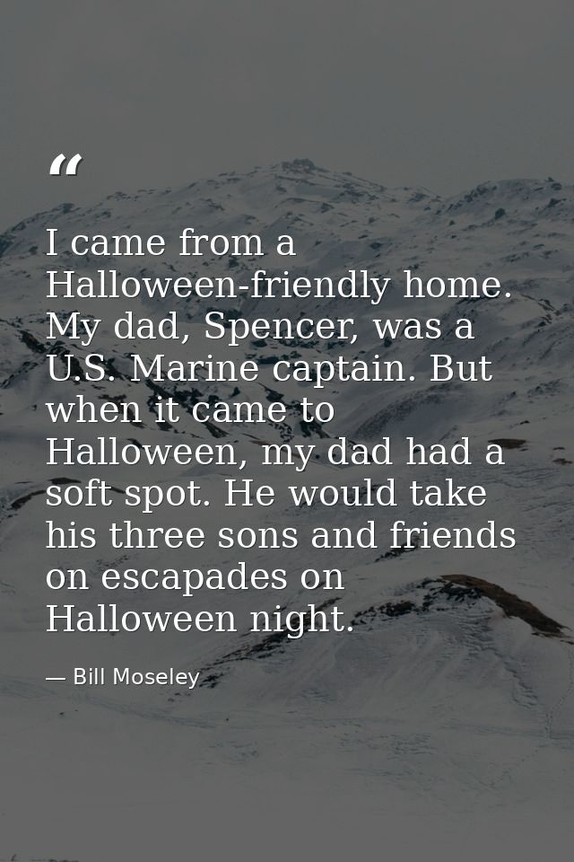 I came from a Halloween-friendly home. My dad, Spencer, was a U.S. Marine captain. But when it came to Halloween, my dad — Bill Moseley