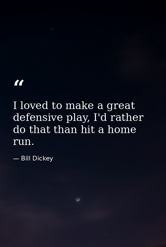 I loved to make a great defensive play, I'd rather do that than hit a home run. — Bill Dickey